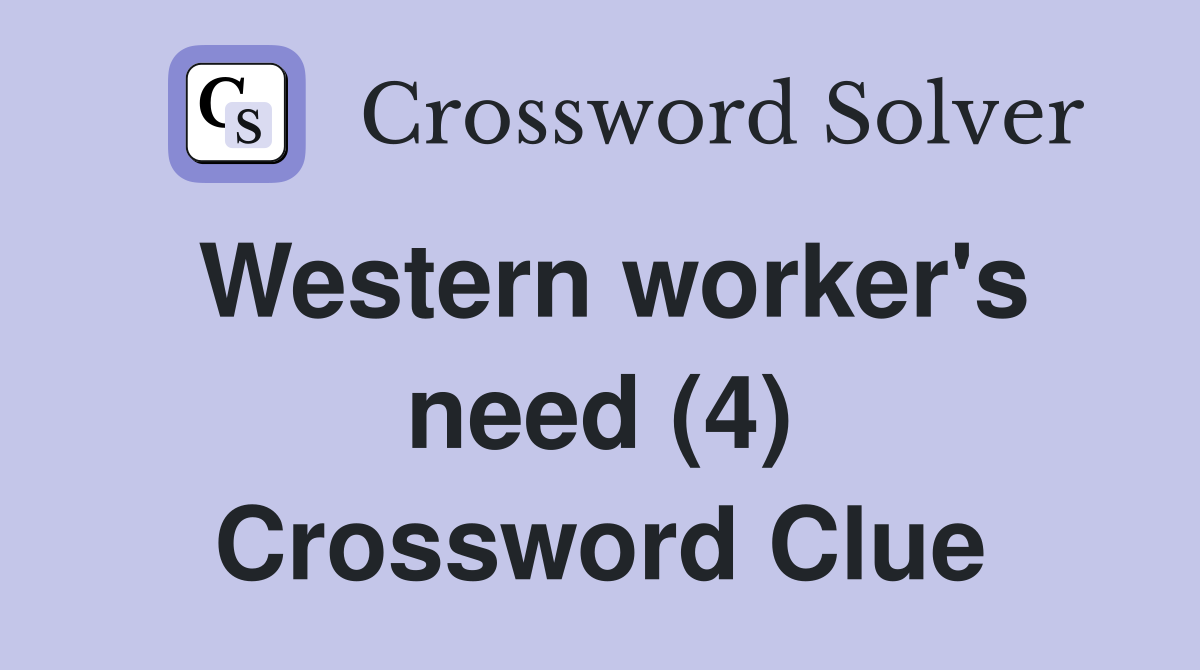 Western worker's need (4) Crossword Clue