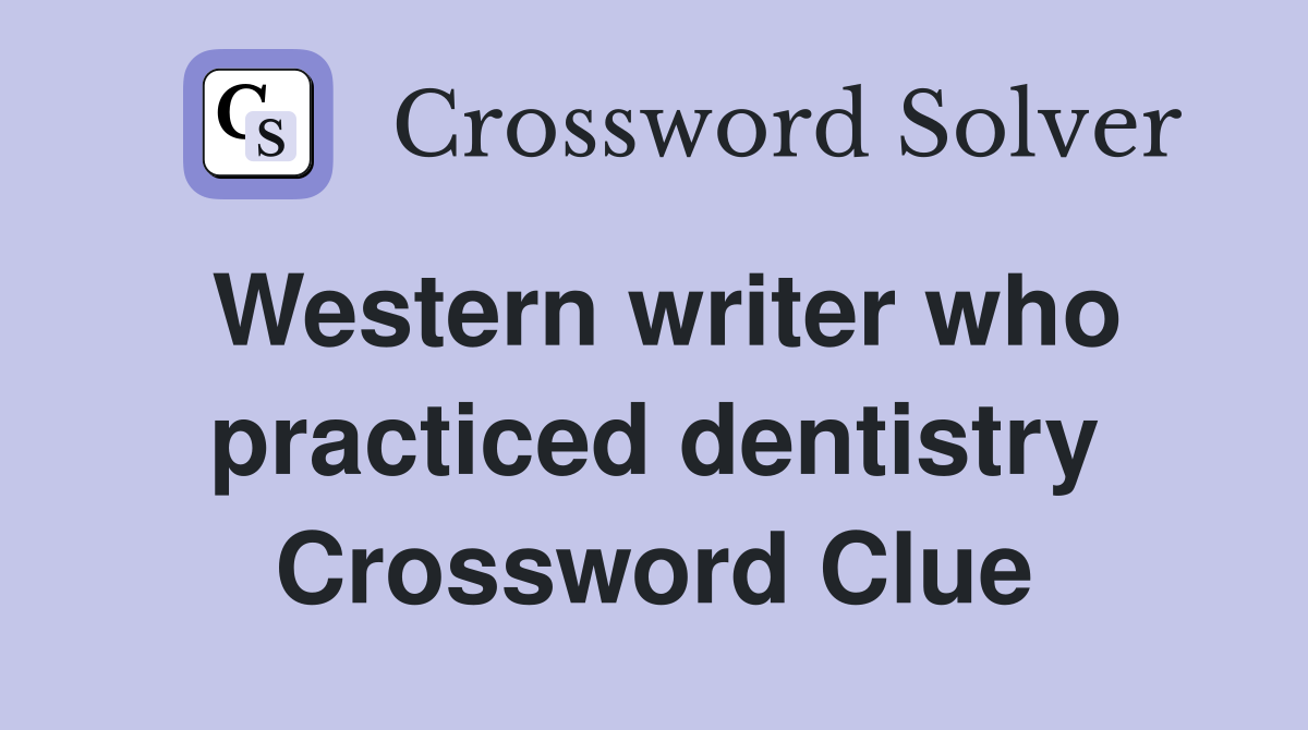Western writer who practiced dentistry Crossword Clue
