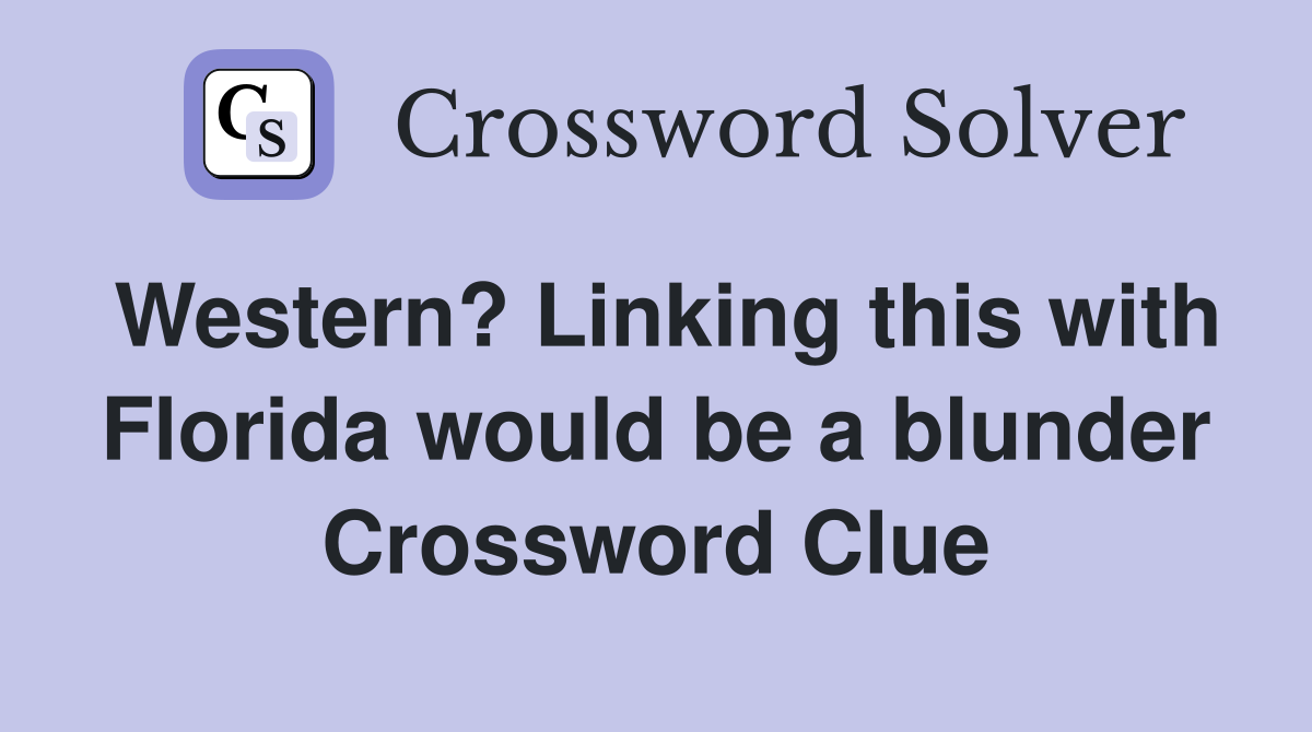 Western? Linking this with Florida would be a blunder Crossword Clue