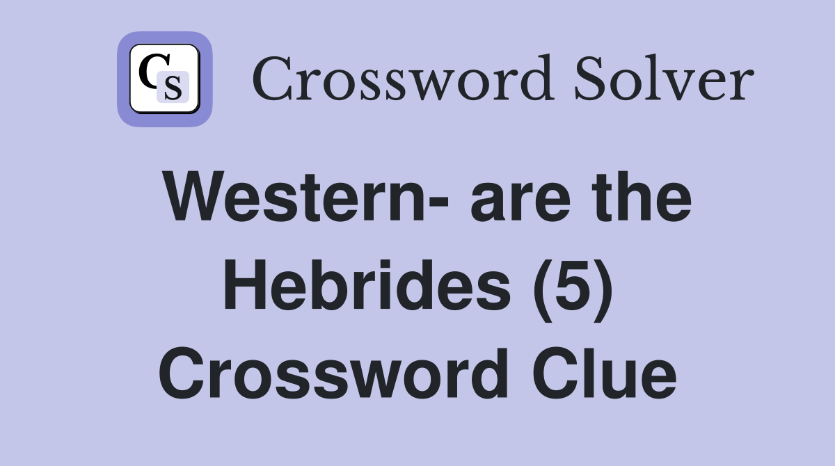 Western- are the Hebrides (5) Crossword Clue