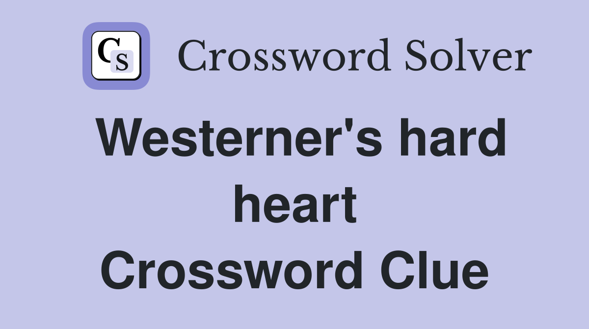 Westerner's hard heart Crossword Clue