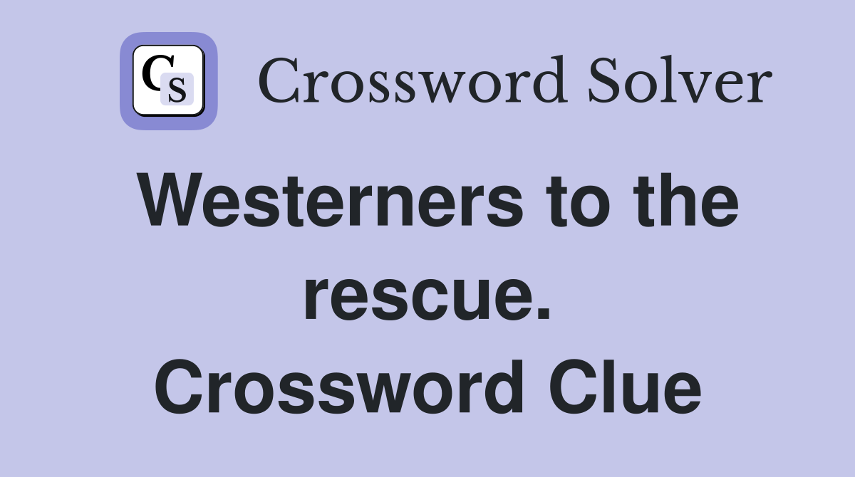 Westerners to the rescue. Crossword Clue