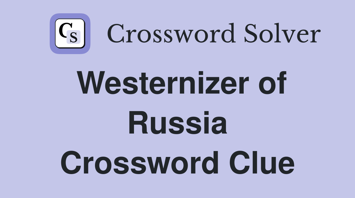 Westernizer of Russia Crossword Clue