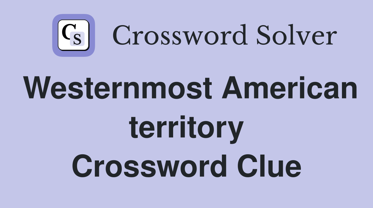 Westernmost American territory Crossword Clue
