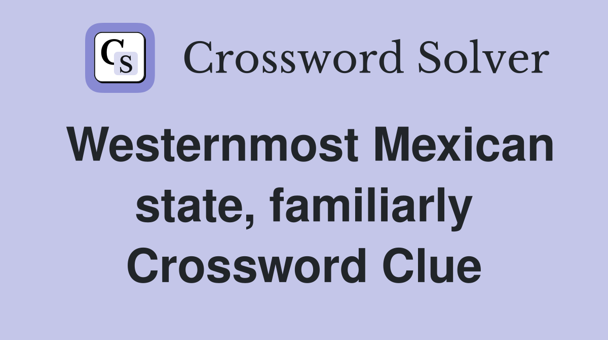 Westernmost Mexican state, familiarly Crossword Clue