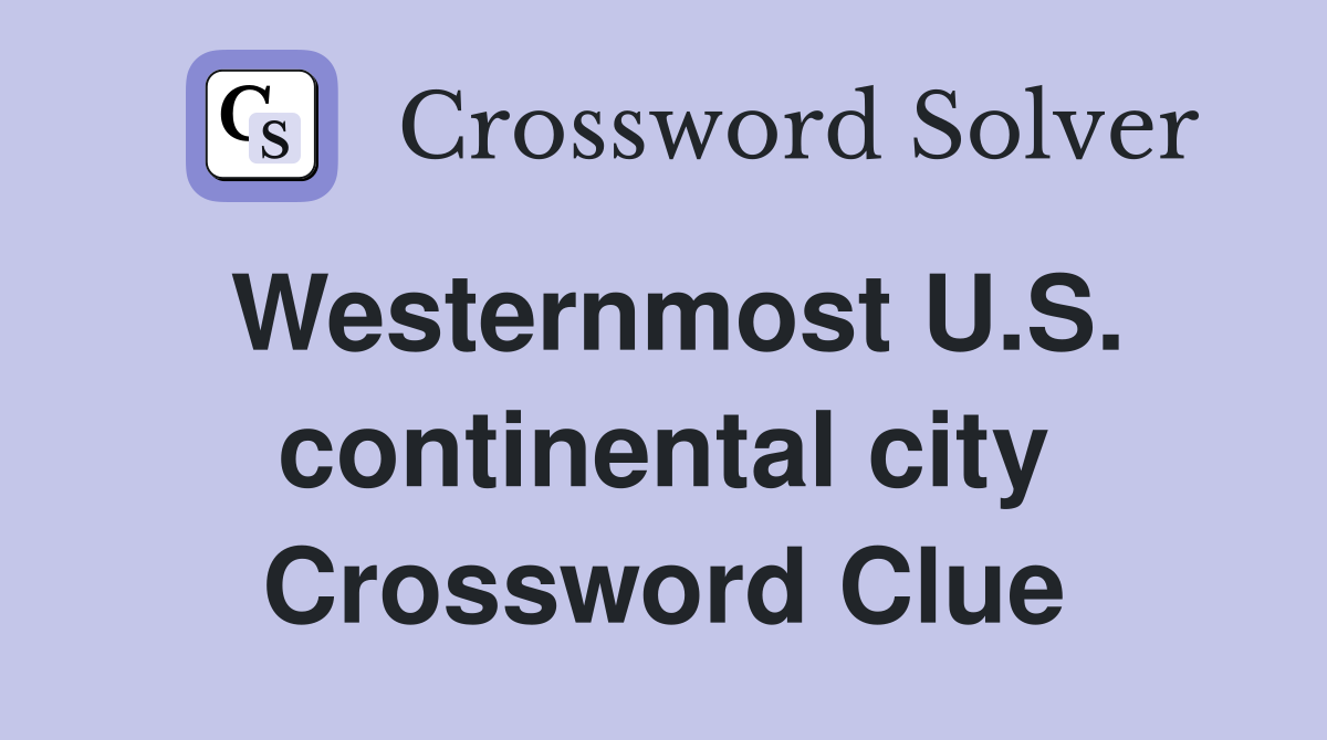 Westernmost U.S. continental city Crossword Clue