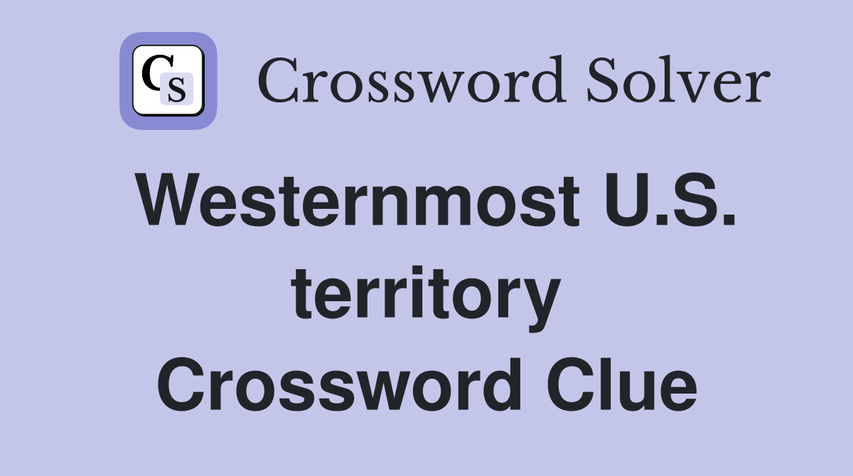 Westernmost U.S. territory Crossword Clue