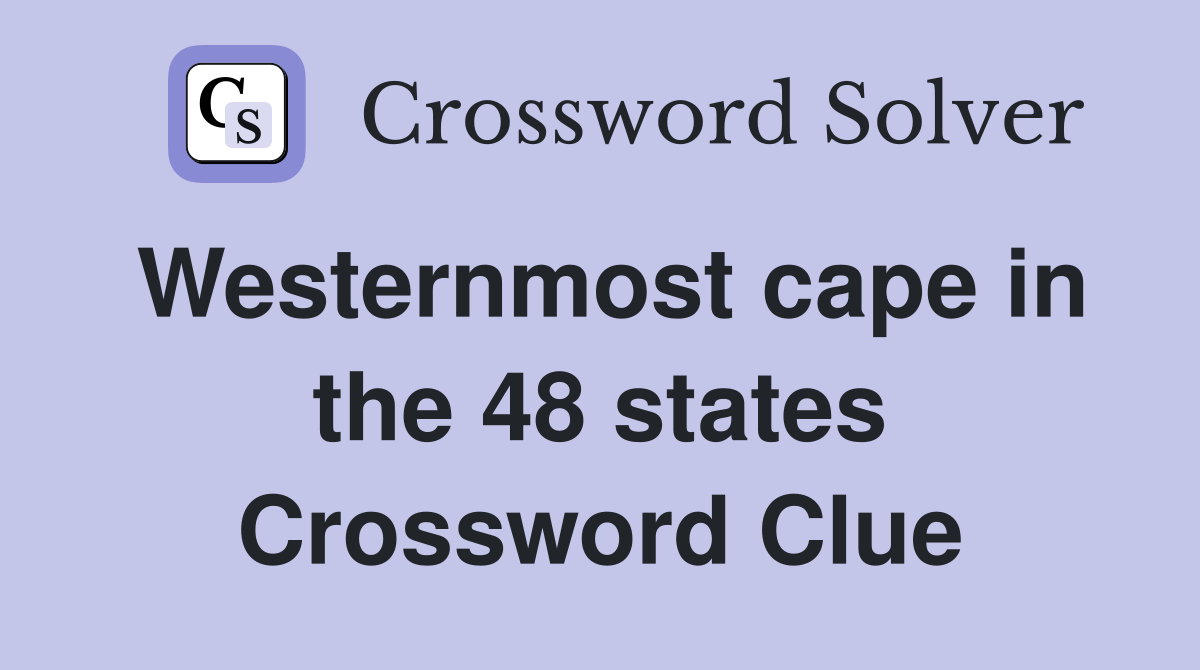 Westernmost cape in the 48 states Crossword Clue