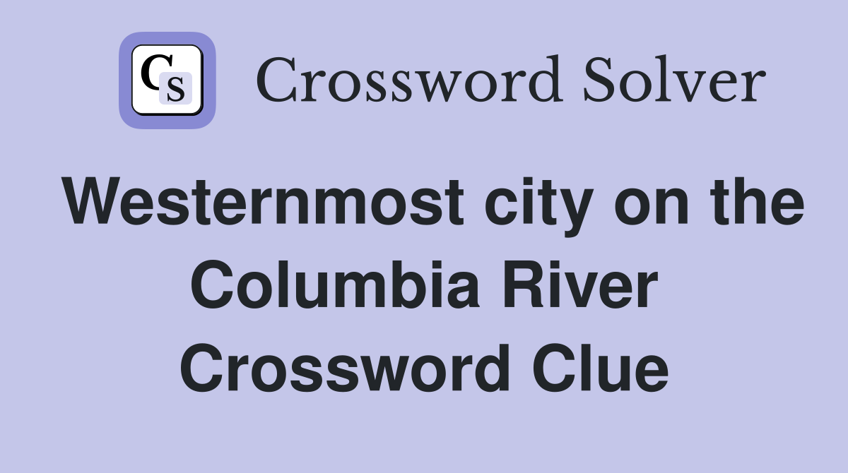 Westernmost city on the Columbia River Crossword Clue