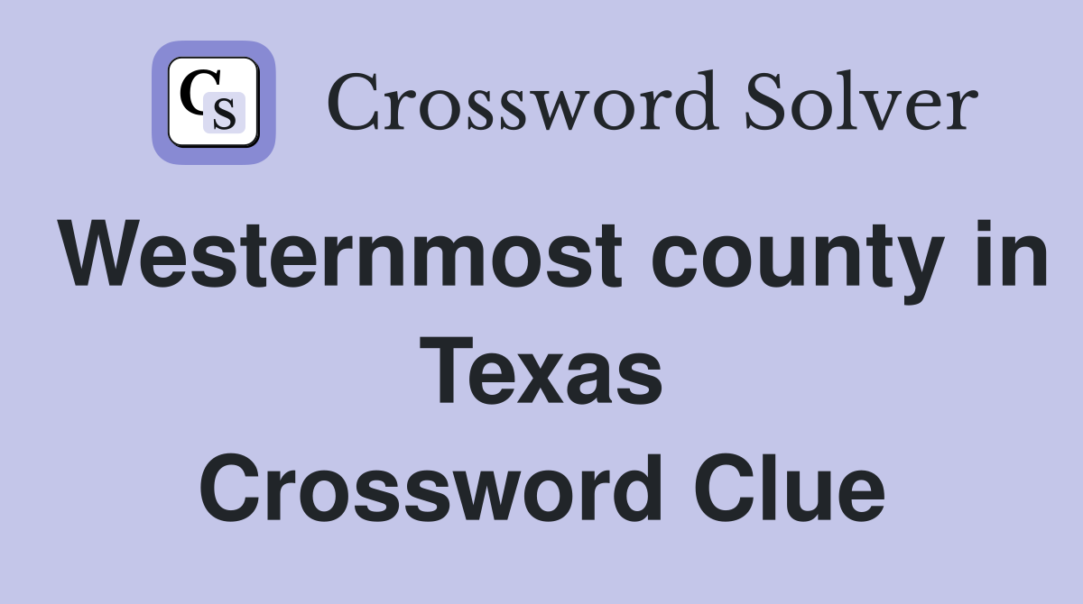 Westernmost county in Texas Crossword Clue