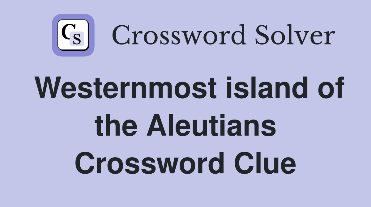 Westernmost island of the Aleutians Crossword Clue