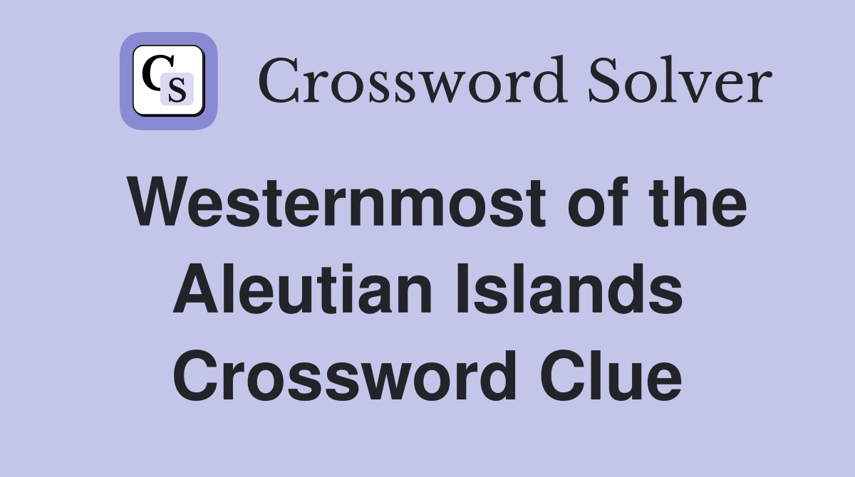 Westernmost of the Aleutian Islands Crossword Clue