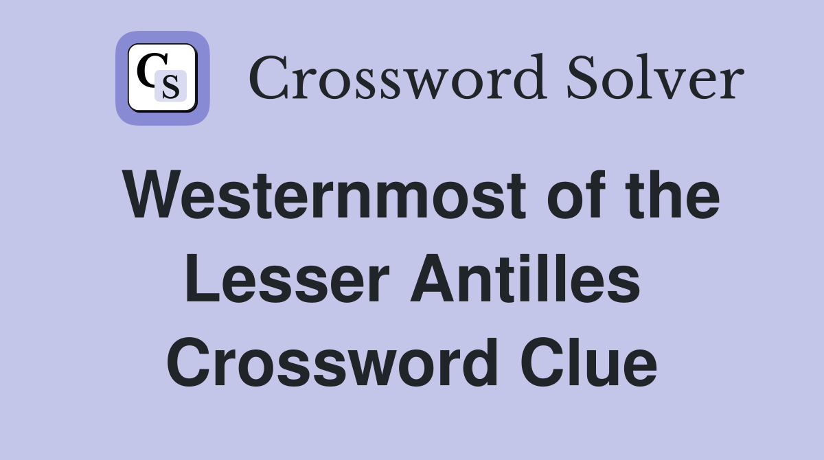 Westernmost of the Lesser Antilles Crossword Clue