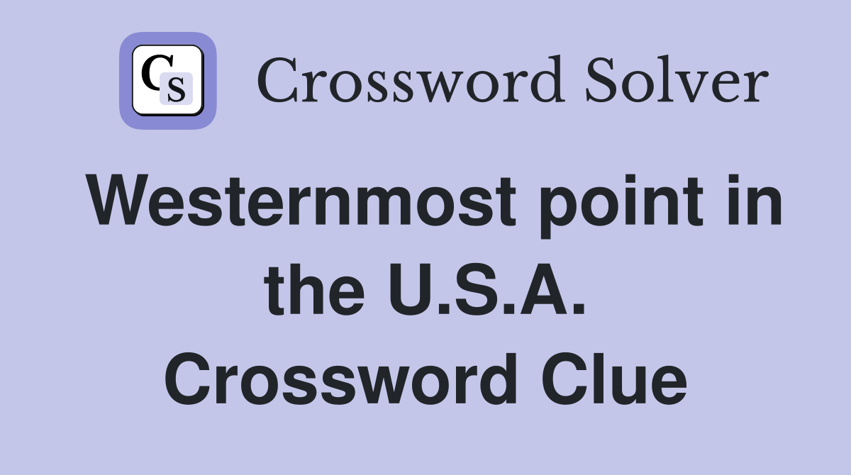 Westernmost point in the U.S.A. Crossword Clue