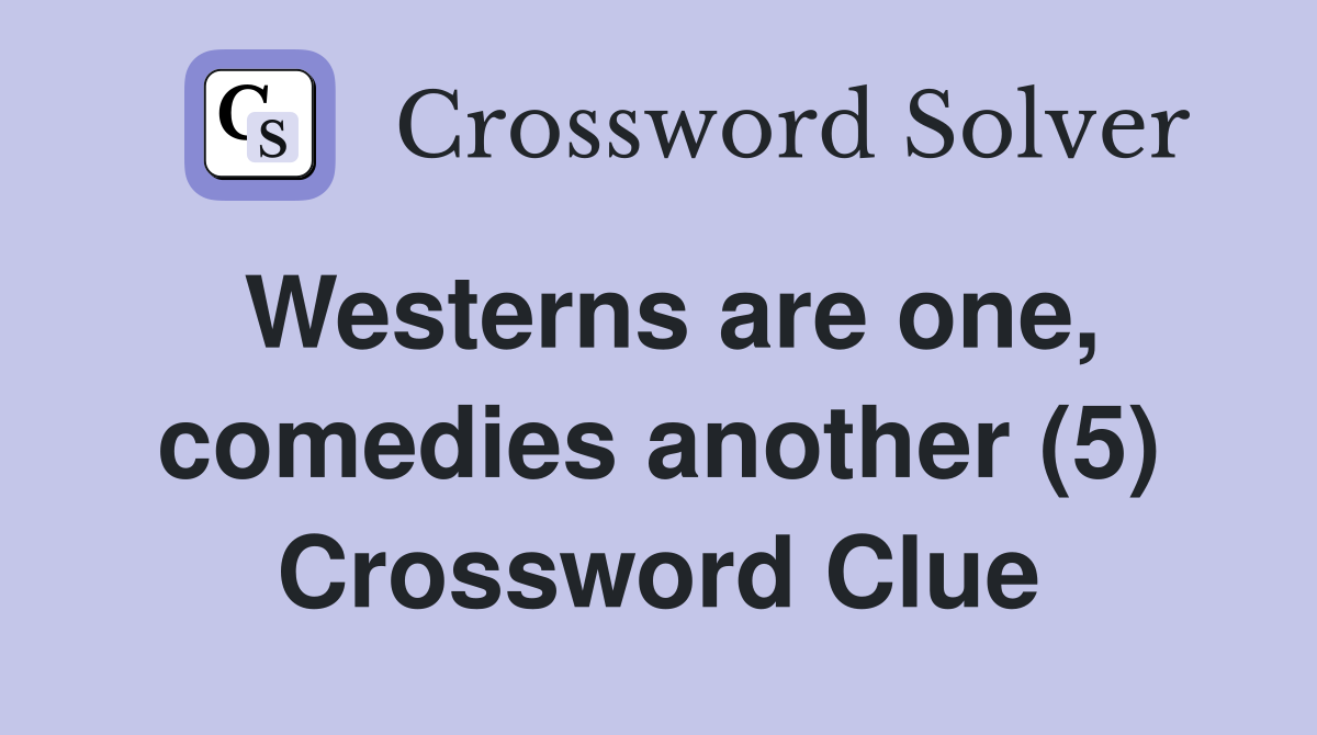 Westerns are one, comedies another (5) Crossword Clue