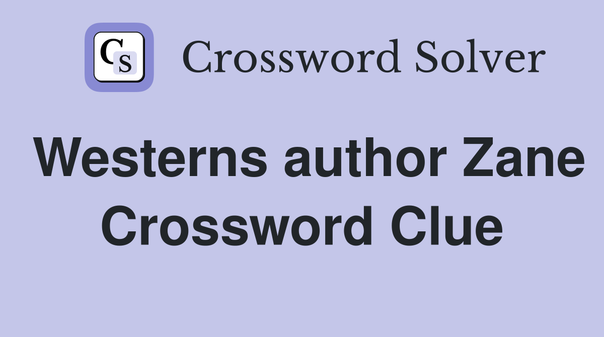 Westerns author Zane Crossword Clue