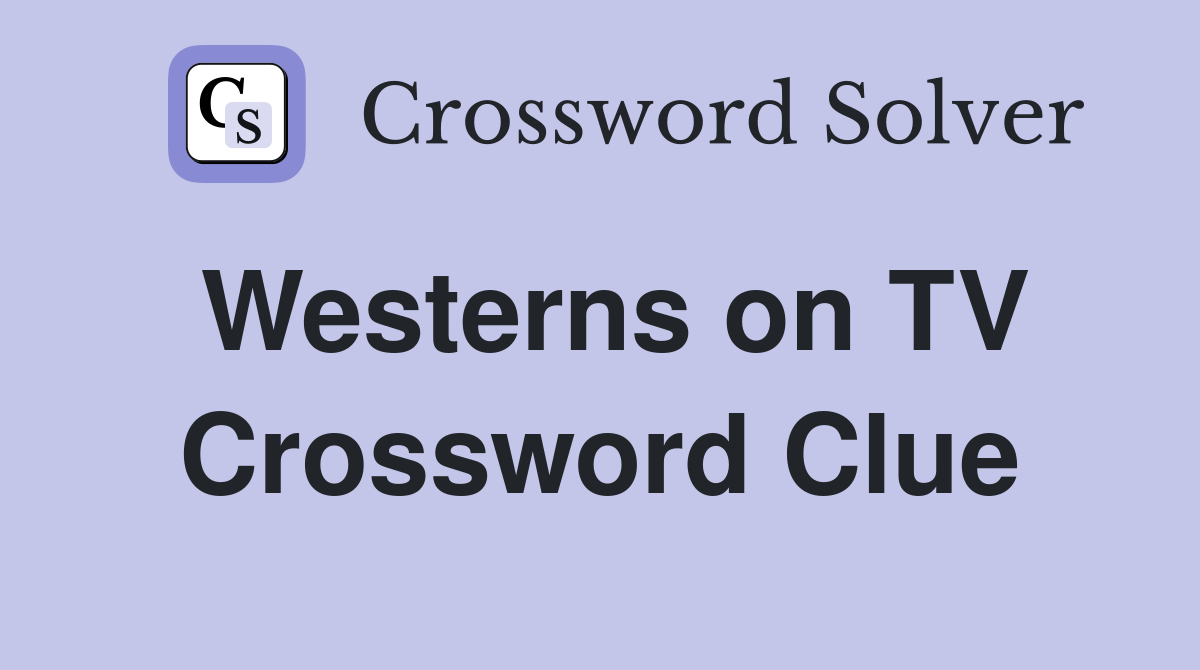 Westerns on TV Crossword Clue
