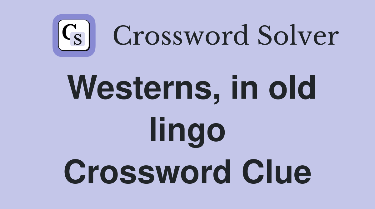 Westerns, in old lingo Crossword Clue