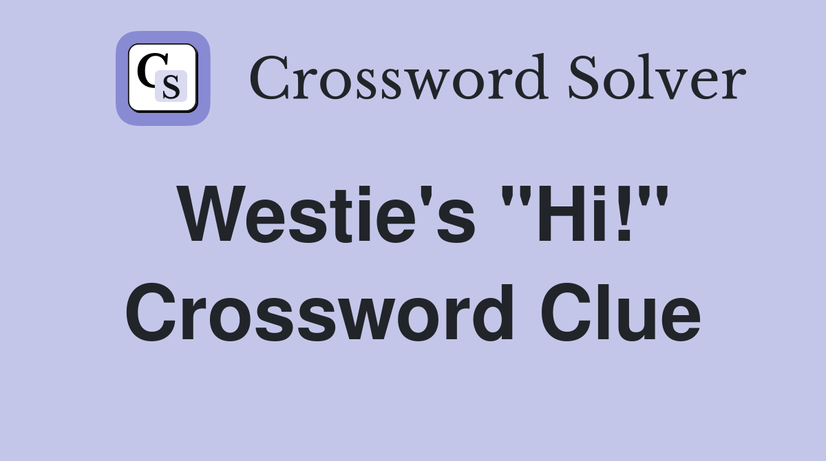 Westie's "Hi!" Crossword Clue
