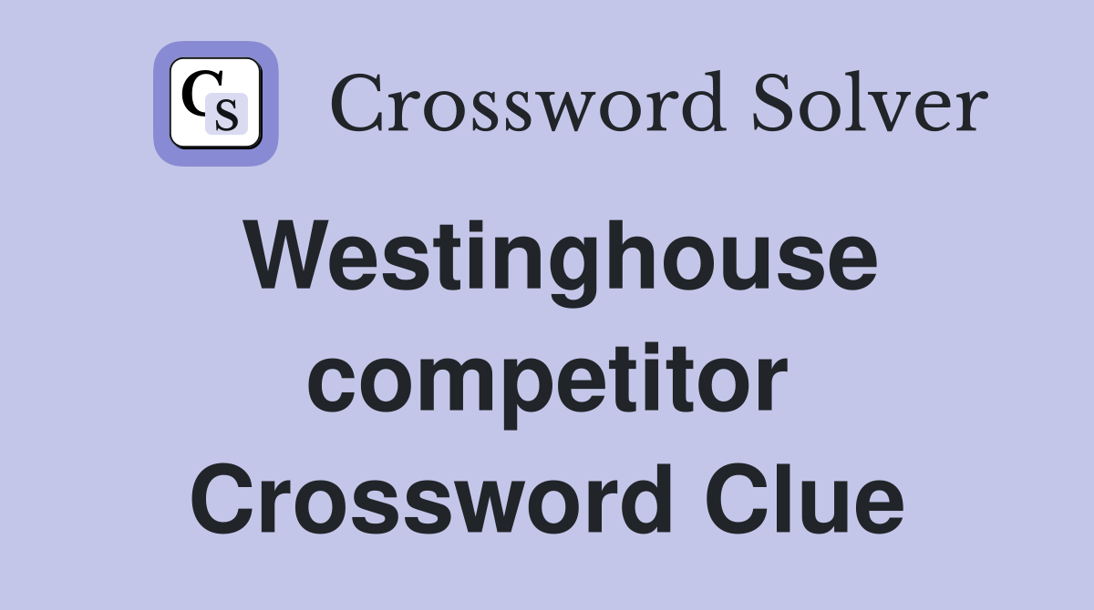 Westinghouse competitor Crossword Clue