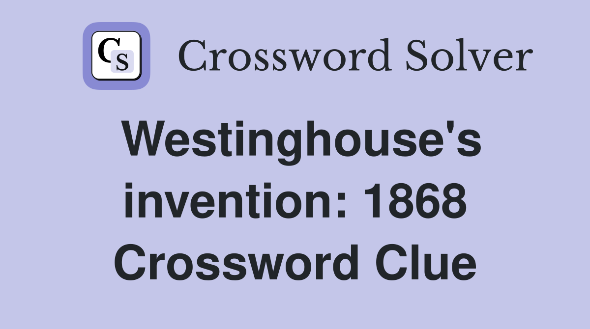 Westinghouse's invention: 1868 Crossword Clue