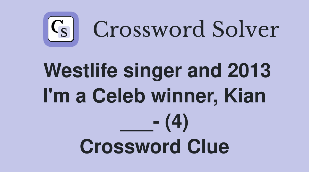 Westlife singer and 2013 I'm a Celeb winner, Kian ___- (4) Crossword Clue