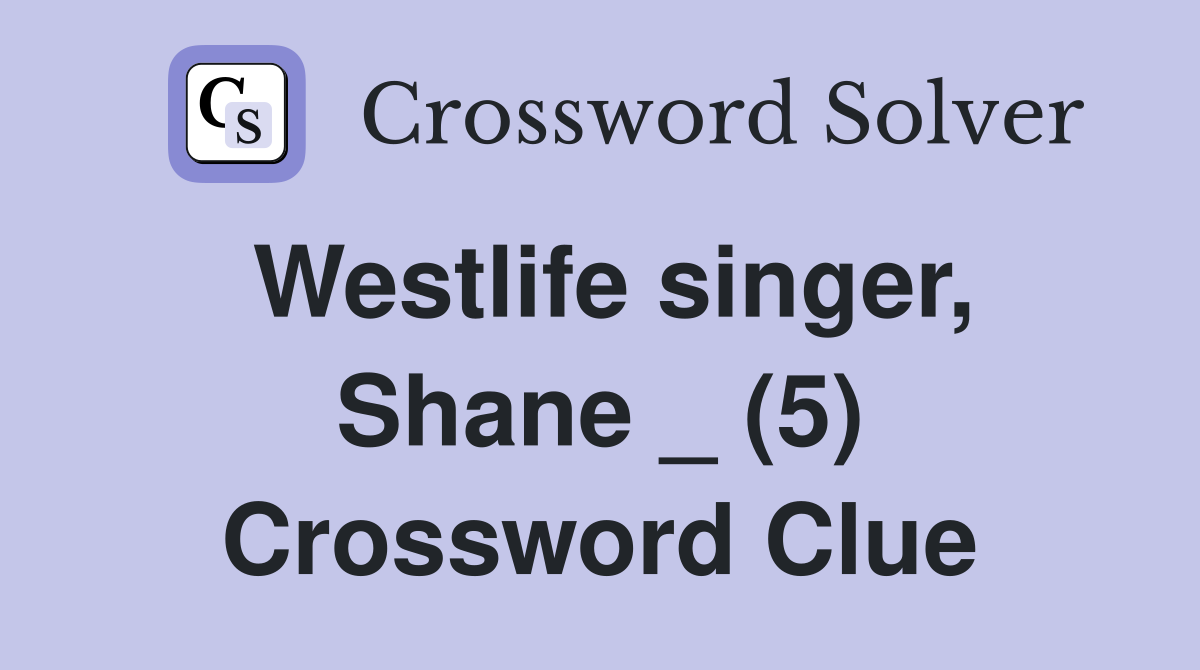 Westlife singer, Shane _ (5) Crossword Clue