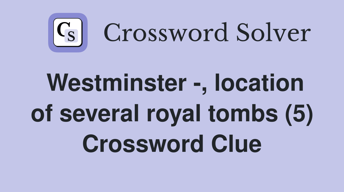 Westminster -, location of several royal tombs (5) Crossword Clue
