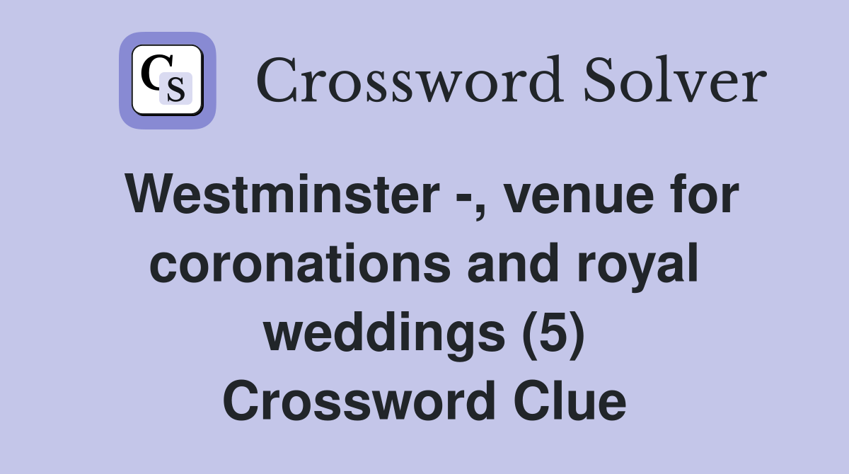 Westminster -, venue for coronations and royal weddings (5) Crossword Clue