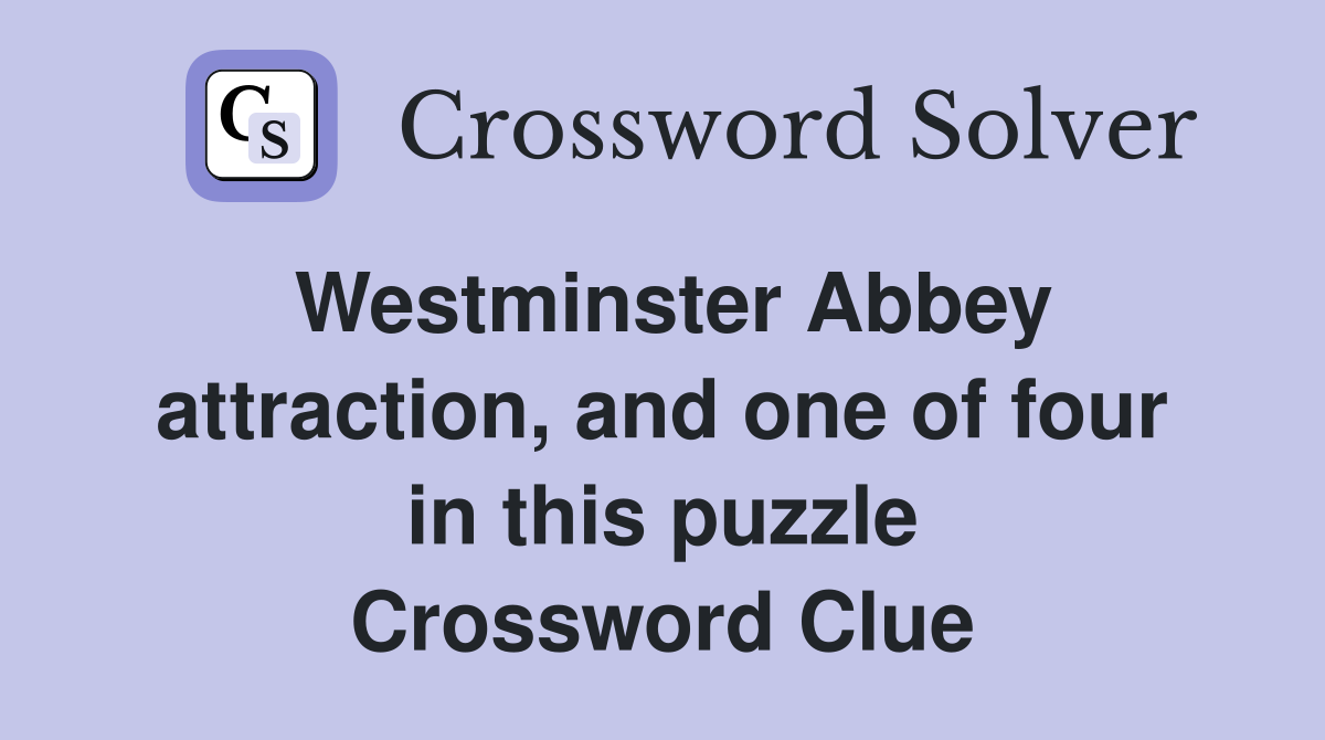 Westminster Abbey attraction, and one of four in this puzzle Crossword Clue