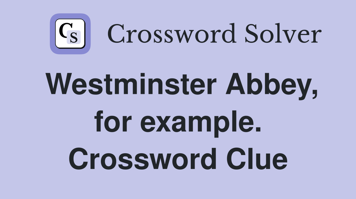 Westminster Abbey, for example. Crossword Clue