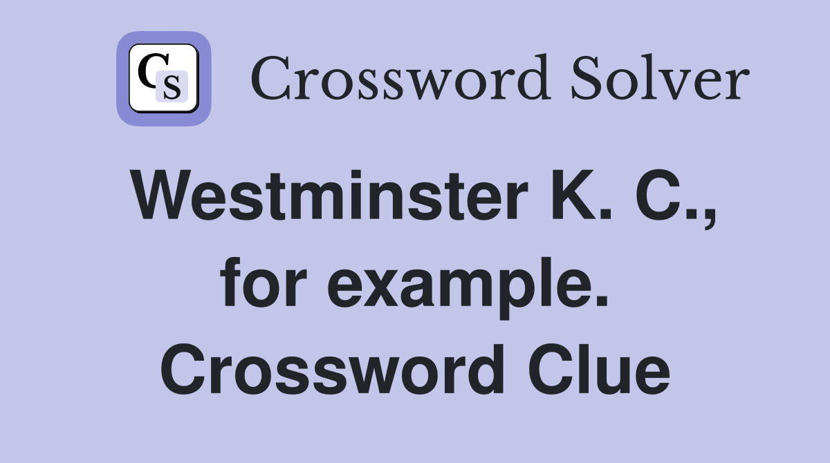 Westminster K. C., for example. Crossword Clue