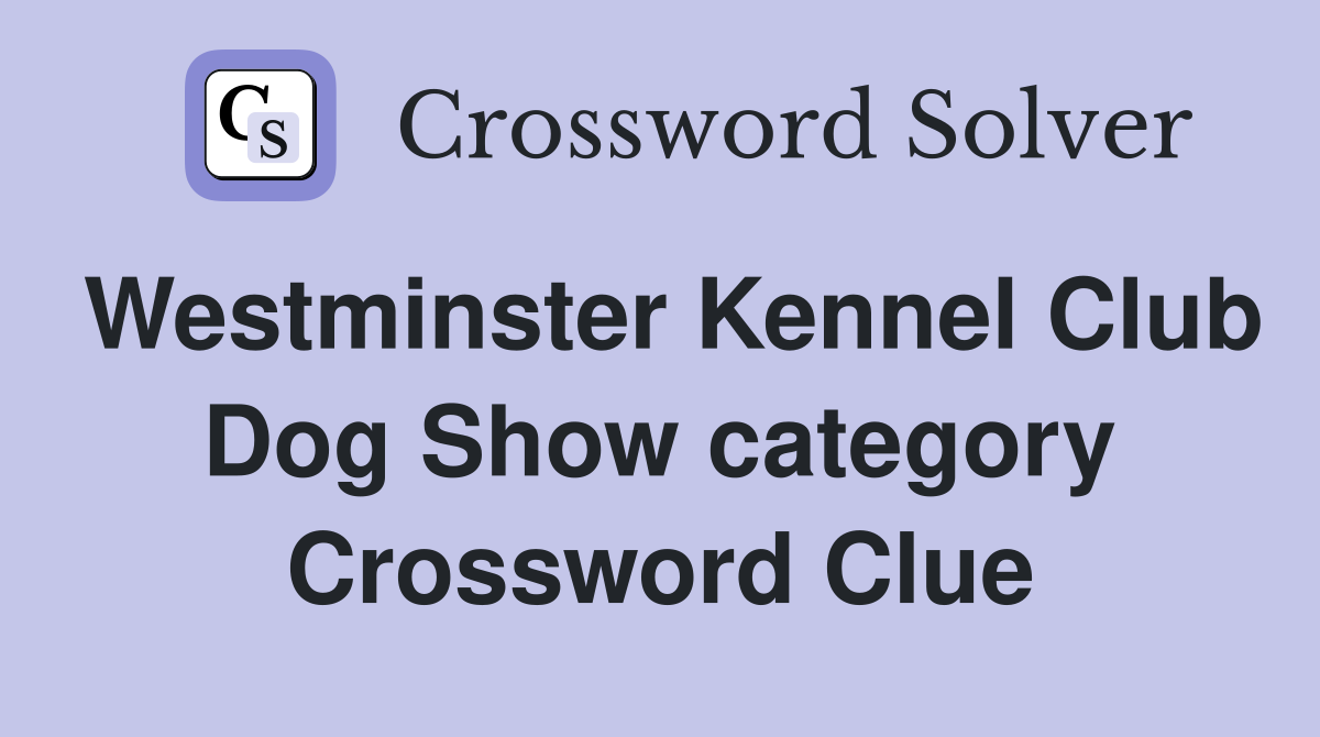Westminster Kennel Club Dog Show category Crossword Clue