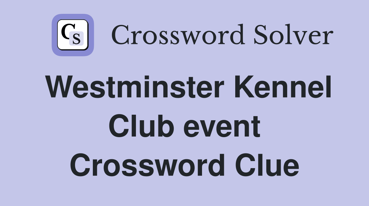 Westminster Kennel Club event Crossword Clue