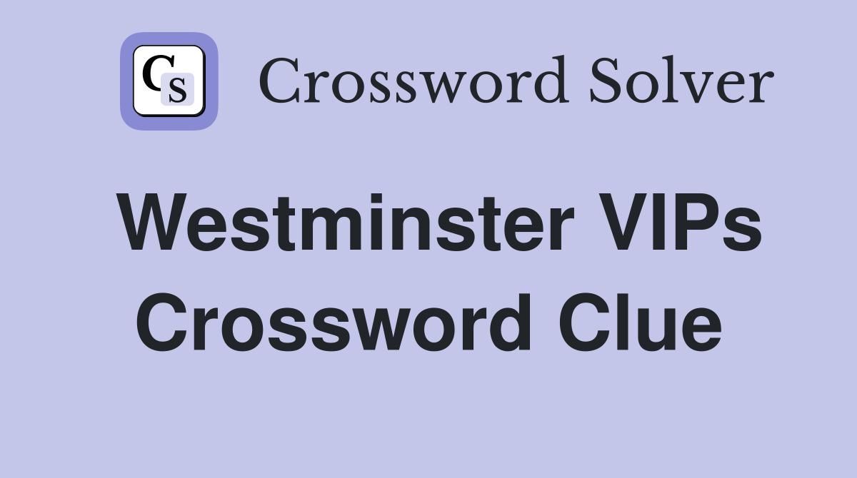 Westminster VIPs Crossword Clue
