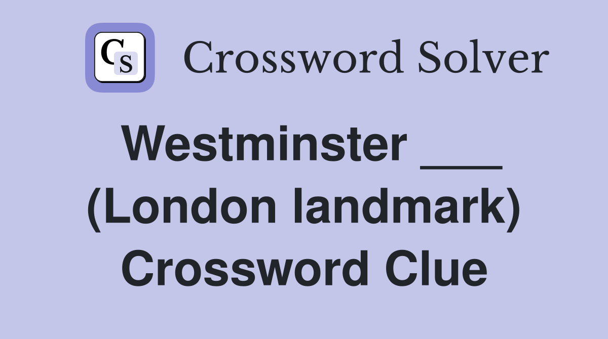 Westminster ___ (London landmark) Crossword Clue