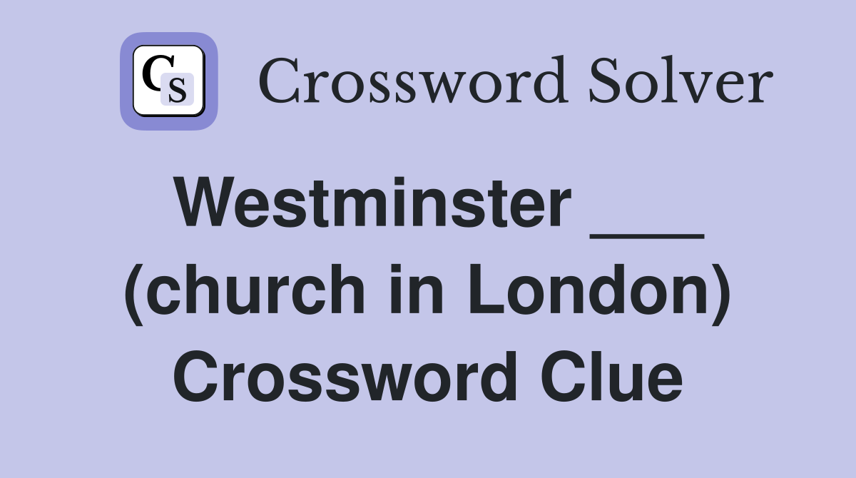 Westminster ___ (church in London) Crossword Clue