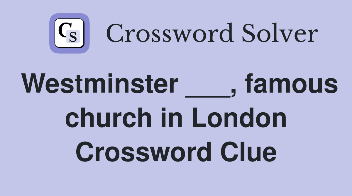 Westminster ___, famous church in London Crossword Clue