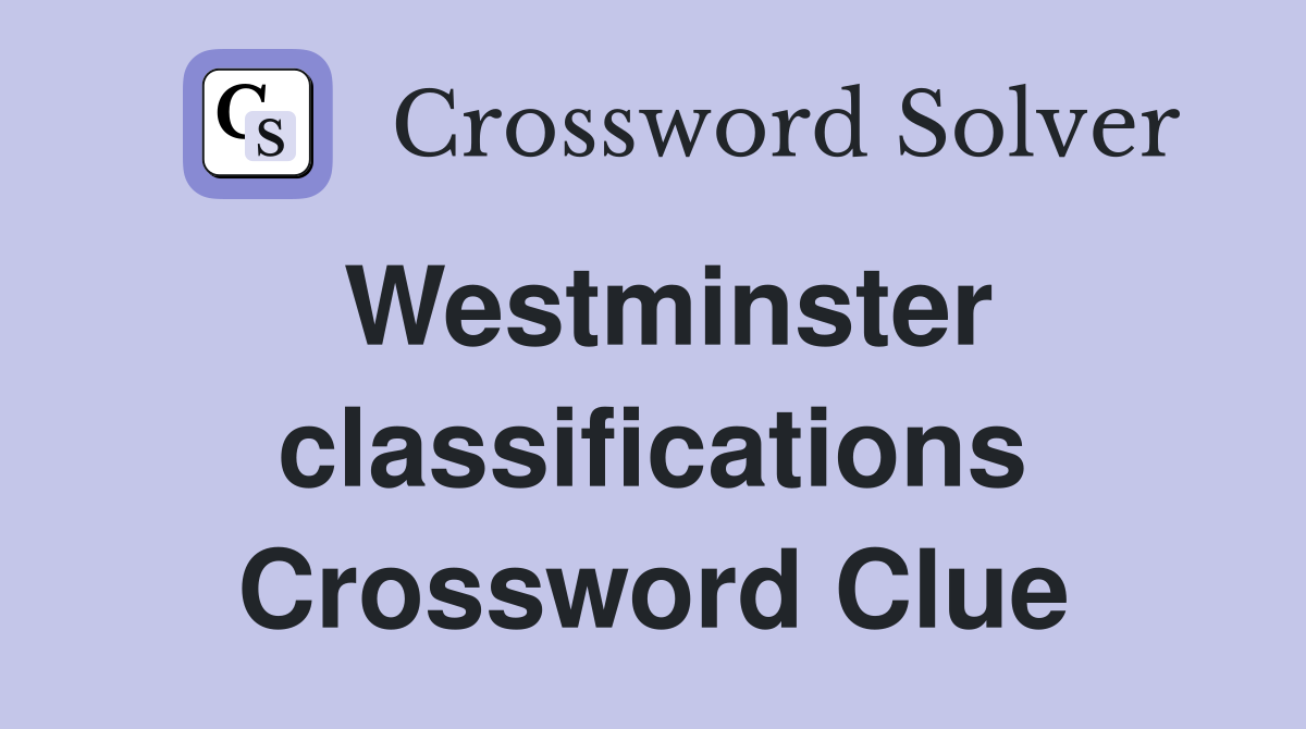 Westminster classifications Crossword Clue