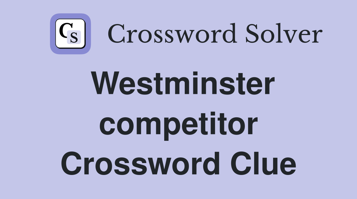 Westminster competitor Crossword Clue