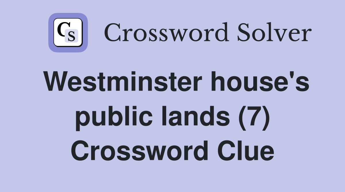 Westminster house's public lands (7) Crossword Clue