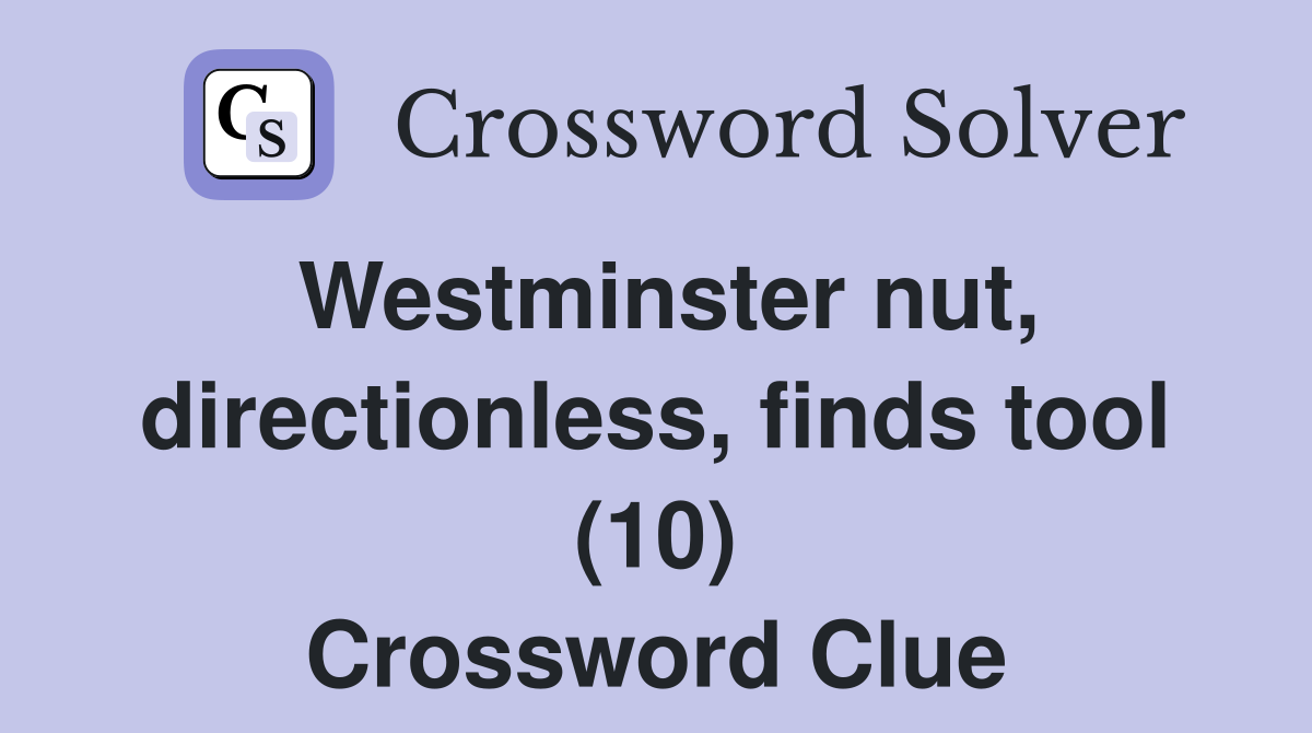 Westminster nut, directionless, finds tool (10) Crossword Clue