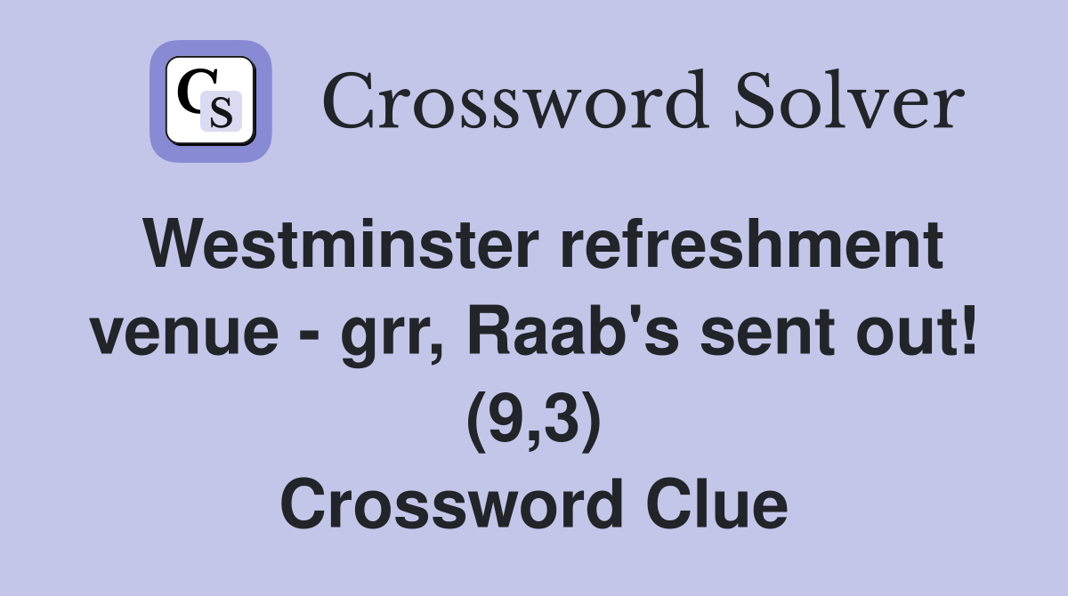 Westminster refreshment venue - grr, Raab's sent out! (9,3) Crossword Clue
