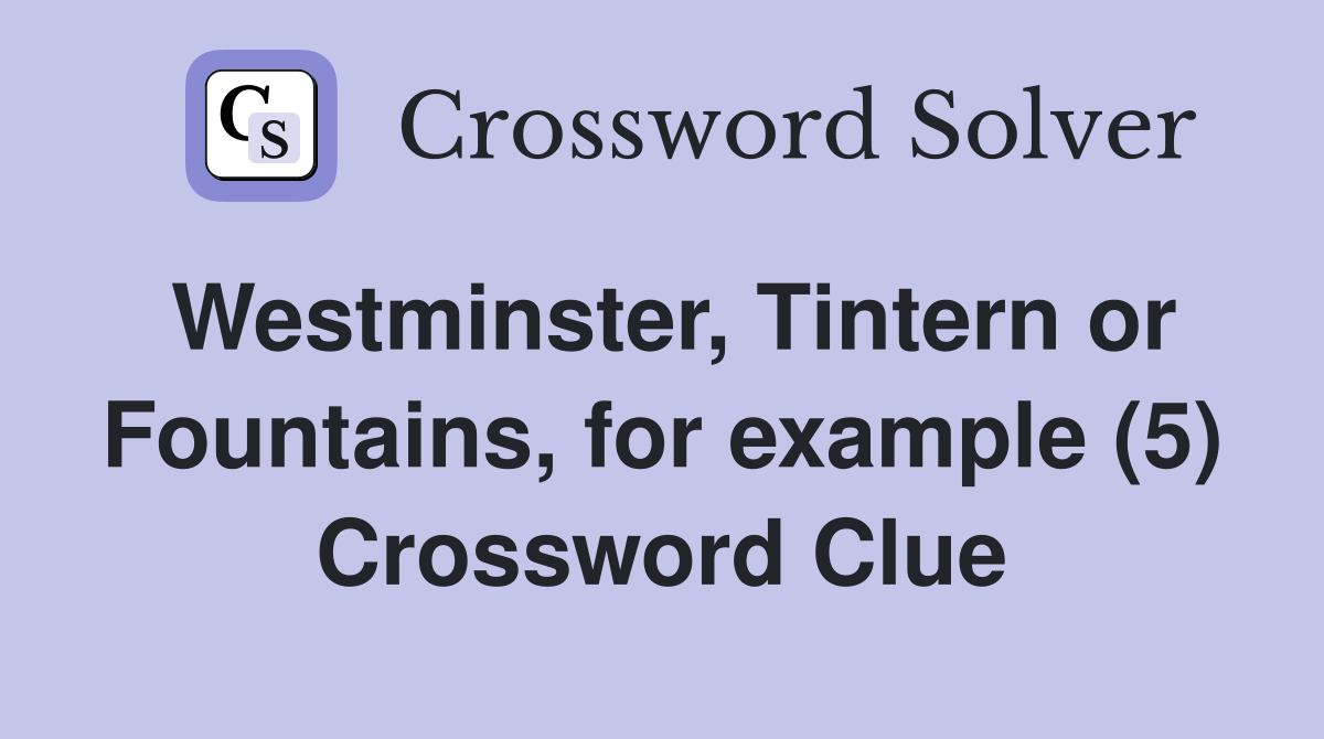 Westminster, Tintern or Fountains, for example (5) Crossword Clue