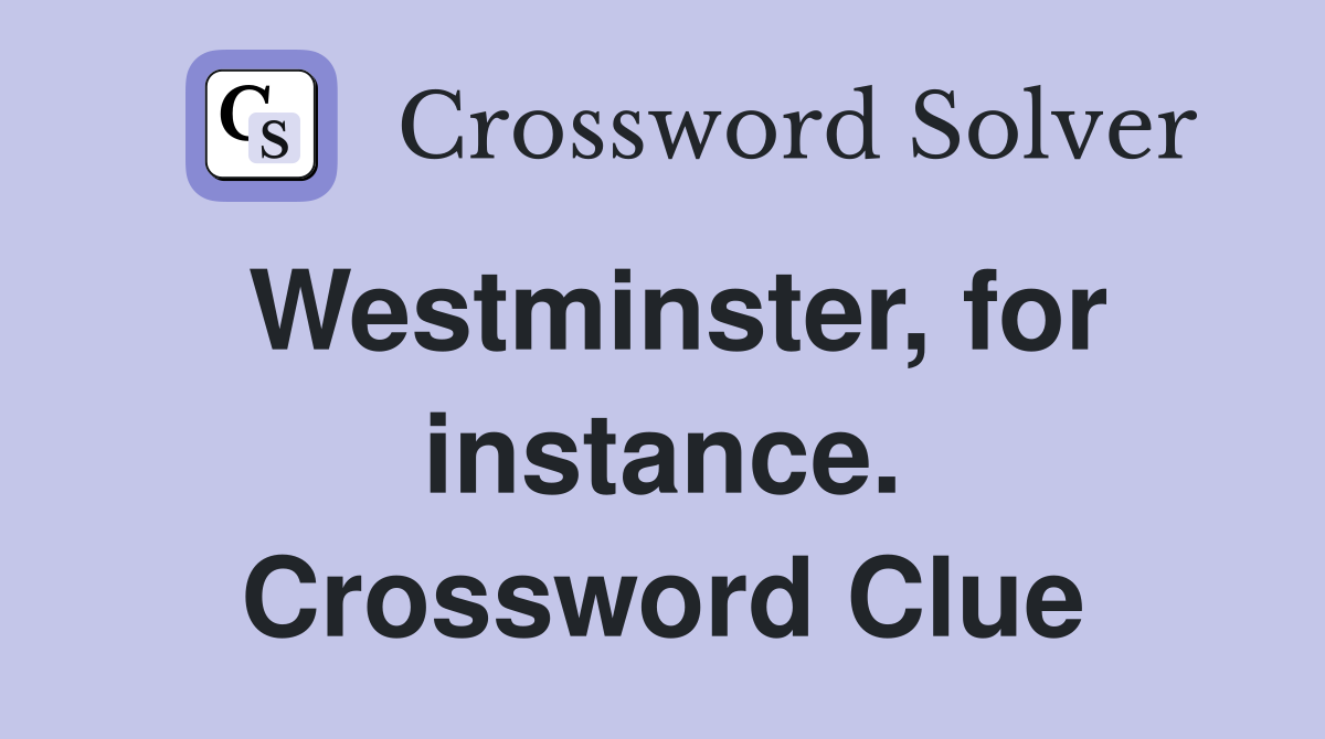 Westminster, for instance. Crossword Clue