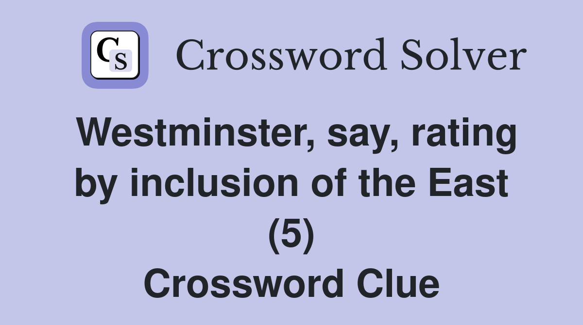 Westminster, say, rating by inclusion of the East (5) Crossword Clue