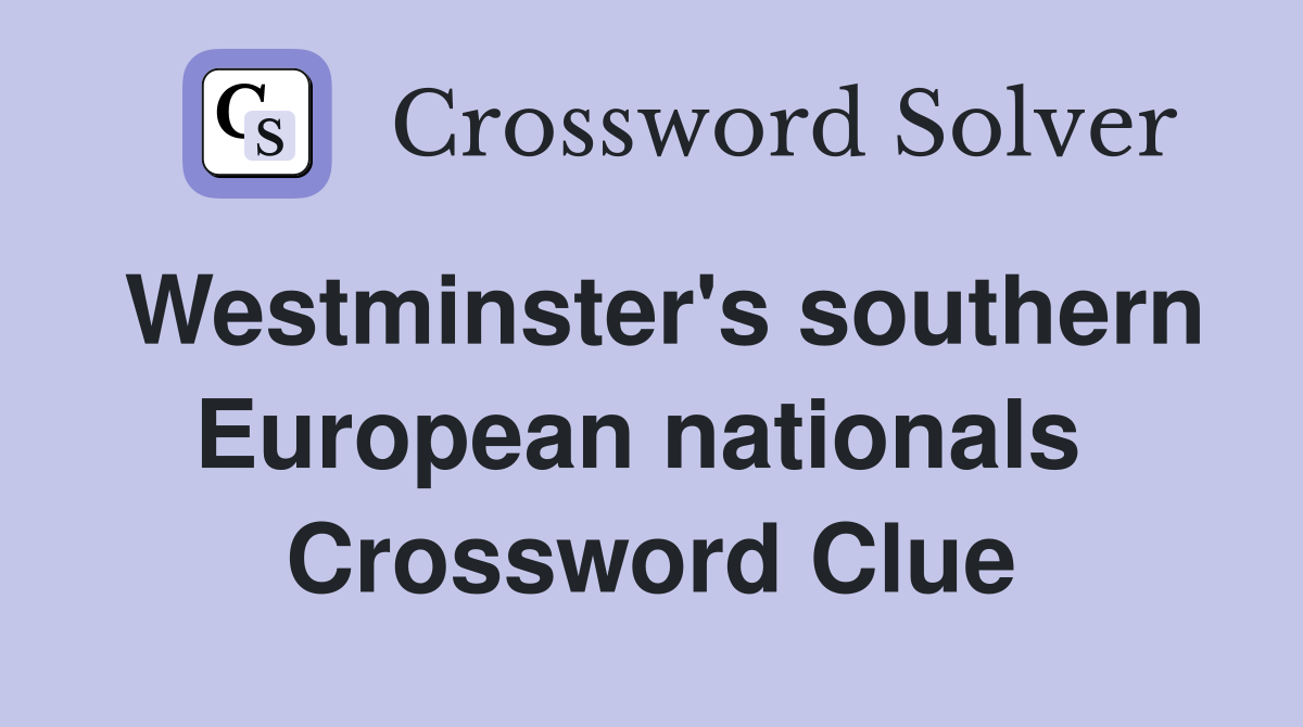 Westminster's southern European nationals  Crossword Clue