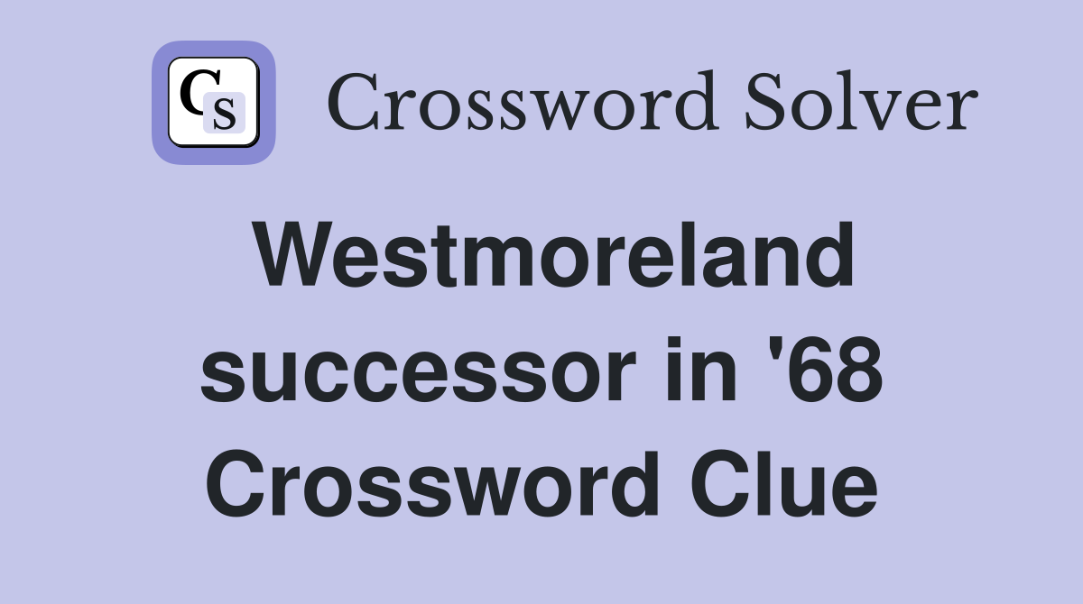 Westmoreland successor in '68 Crossword Clue