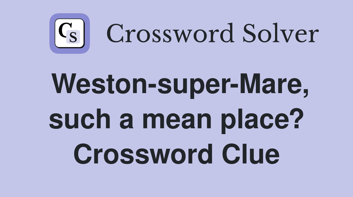 Weston-super-Mare, such a mean place? Crossword Clue