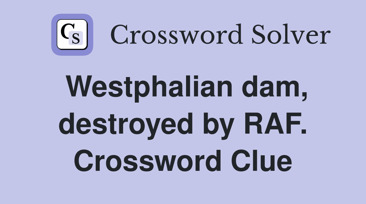 Westphalian dam, destroyed by RAF. Crossword Clue